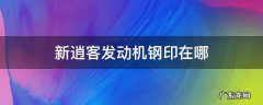 新逍客发动机钢印在哪 逍客的钢印在什么地方