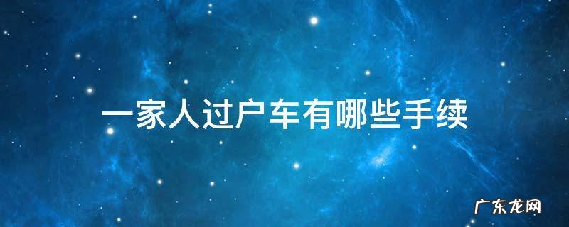 一家人车辆过户手续流程 一家人过户车有哪些手续