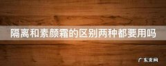 隔离和素颜霜作用一样吗 隔离和素颜霜的区别两种都要用吗