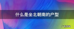 什么是坐北朝南的户型 房子户型坐北朝南是什么意思