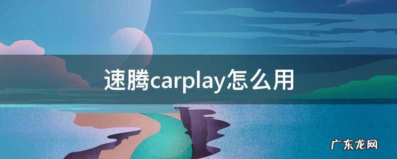 速腾carplay怎么用 速腾carplay怎么用安卓
