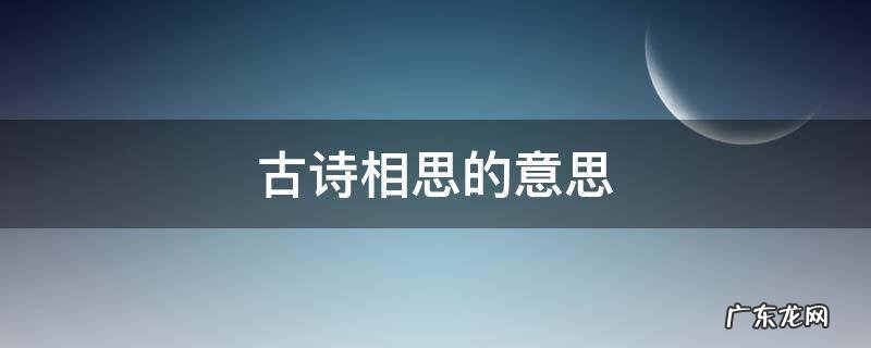 古诗相思的意思 古诗相思的意思全解