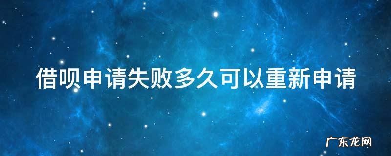借呗申请不成功多久可以申请一次 借呗申请失败多久可以重新申请