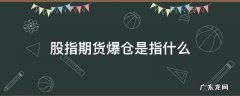 股指期货爆仓是怎么回事 股指期货爆仓是指什么