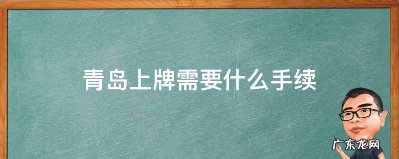 青岛汽车上牌需要什么资料 青岛上牌需要什么手续