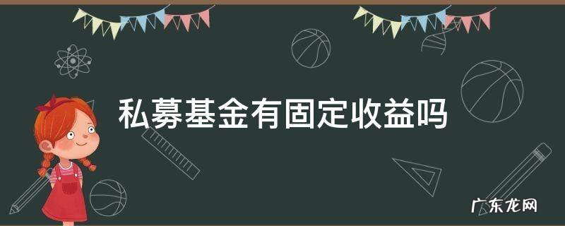 私募固定收益产品安全吗 私募基金有固定收益吗
