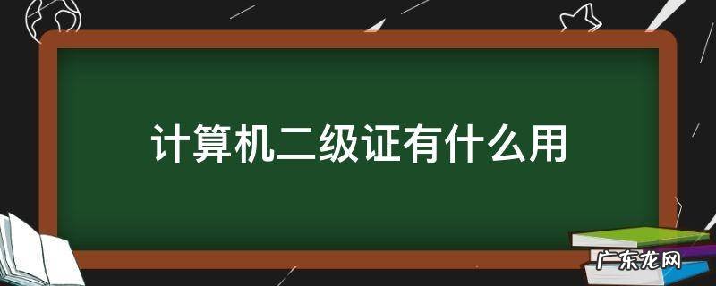 计算机二级证有什么用 计算机二级证有什么用处?