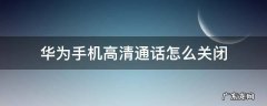 华为手机高清通话怎么关闭 华为手机怎么关闭高清通话功能