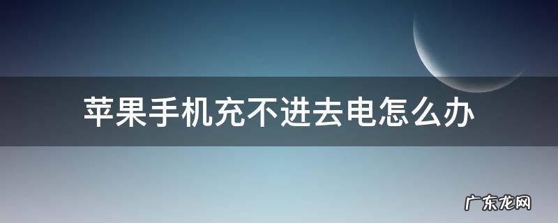 iphone不能充电怎么办 苹果手机充不进去电怎么办