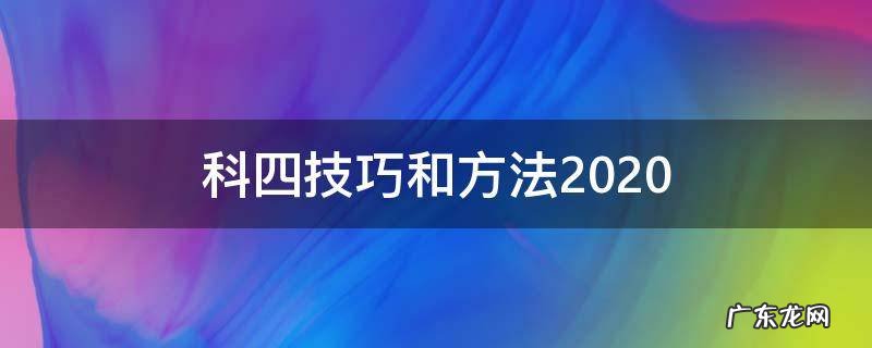 科四技巧和方法2020 科四答题全部技巧2020年科目四