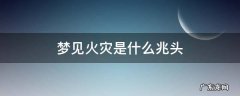 梦见火灾是什么兆头 女人梦见火灾是什么兆头