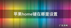 苹果home键在哪里设置7p 苹果home键在哪里设置