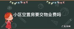 小区空置房要交物业费吗 空置房该不该交物业费