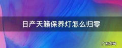 日产天籁保养灯怎么归零方法视频 日产天籁保养灯怎么归零