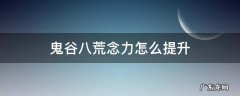 鬼谷八荒念力怎么提升上限 鬼谷八荒念力怎么提升