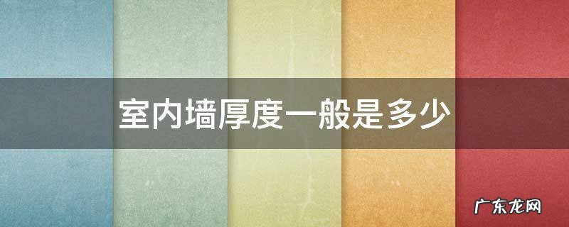 室内墙厚度一般是多少 屋内墙厚多少合适