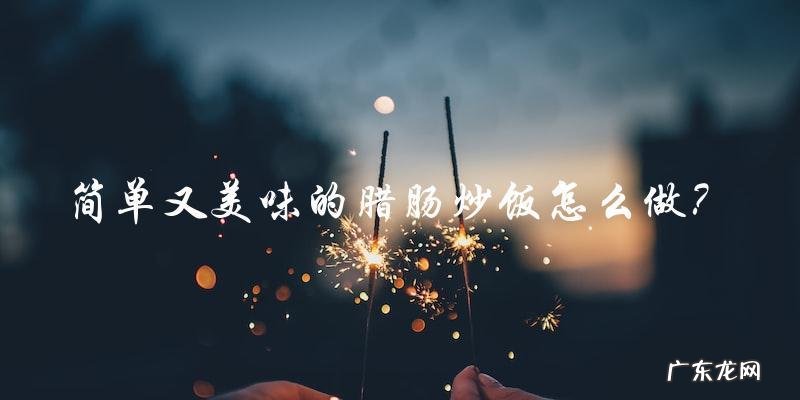 简单又美味的腊肠炒饭做法！