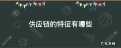 供应链的概念和特征 供应链的特征有哪些