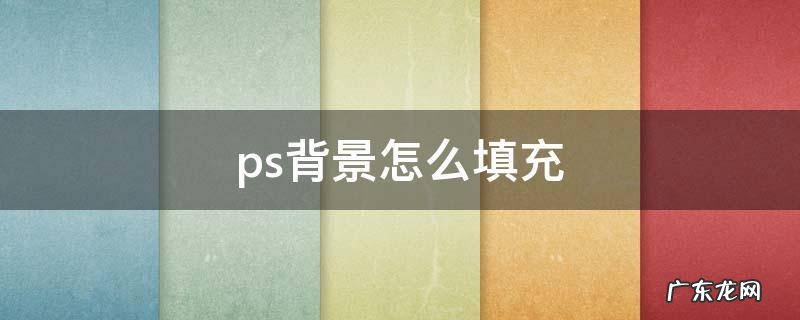 ps背景怎么填充 ps背景怎么填充白色