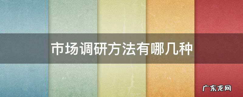 市场调研方法有哪几种 市场调研的三种方法