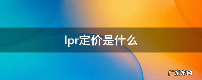 LPR定价周期 lpr定价是什么