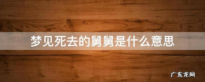 女人梦见死去的舅舅是什么意思 梦见死去的舅舅是什么意思