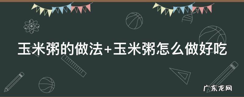 玉米粥的做法和功效 玉米粥的做法