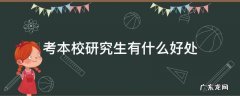 考研考本校有什么好处 考本校研究生有什么好处