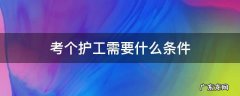 考个护工需要什么条件 护工有什么条件