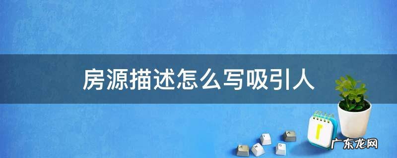 房源描述怎么写吸引人 出租房房源描述怎么写吸引人