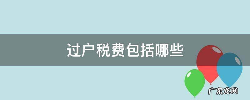 过户税费包括哪些 过户费用包括哪些