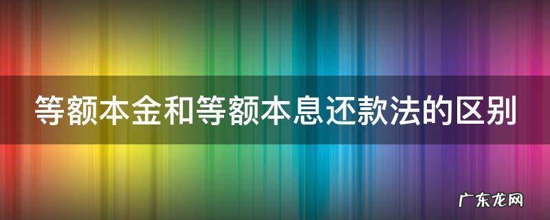 等额本金和等额本息还款法的区别