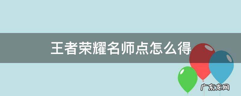 王者荣耀名师点怎么搞 王者荣耀名师点怎么得