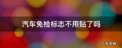 汽车免检标志不用贴了吗 车辆年检标志不用贴了吗