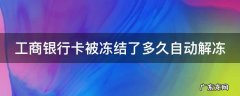 工商银行卡被冻结了多久自动解冻 银行卡涉及诈骗被冻结怎么解决