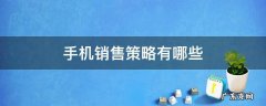 手机销售策略有哪些 手机市场销售策略