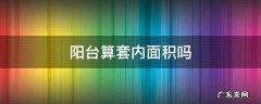 开放阳台算套内面积吗 阳台算套内面积吗