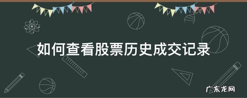 怎么查到股票的历史成交记录 如何查看股票历史成交记录