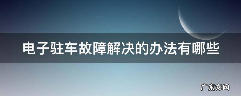 电子驻车故障解决的办法有哪些