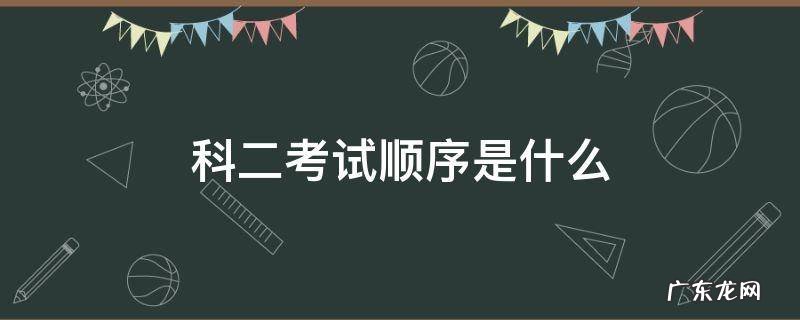 科二考试顺序是什么 科二考试顺序按什么排