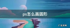 ps怎么画圆形 ps怎么画圆形边框
