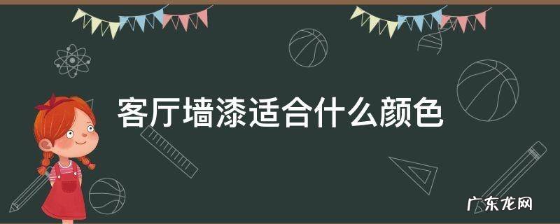 客厅用什么颜色的墙面漆好看 客厅墙漆适合什么颜色