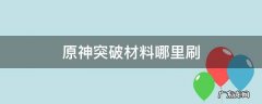 原神突破材料哪里刷 原神突破材料哪里刷迪卢克