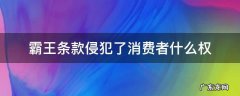 霸王条款侵犯了消费者的什么权利 霸王条款侵犯了消费者什么权