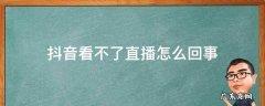 手机抖音看不了直播怎么回事 抖音看不了直播怎么回事