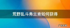 荒野乱斗弗兰肯皮肤哪个好 荒野乱斗弗兰肯如何获得
