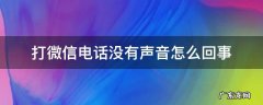 微信打电话没有声音了怎么回事 打微信电话没有声音怎么回事