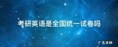 考研英语是全国统一试卷吗 考研英语试卷是全国统一的吗