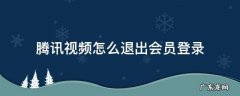 腾讯视频怎么退出登录会员账号 腾讯视频怎么退出会员登录
