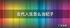 古代人生怎样当妃子 古代人生怎么当妃子